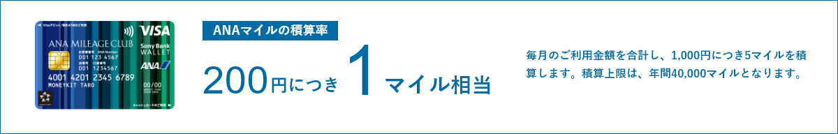 ANAのマイルの積算率:200円に付き1マイル相当 毎月のご利用金額を合計し、1,000円につき5マイルを積算します。積算上限は、年間40,000マイルとなります。