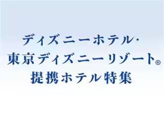 ディズニーホテル、東京ディズニーリゾート提携ホテル特集