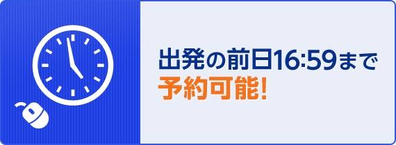 出発の前日16：59まで予約可能！