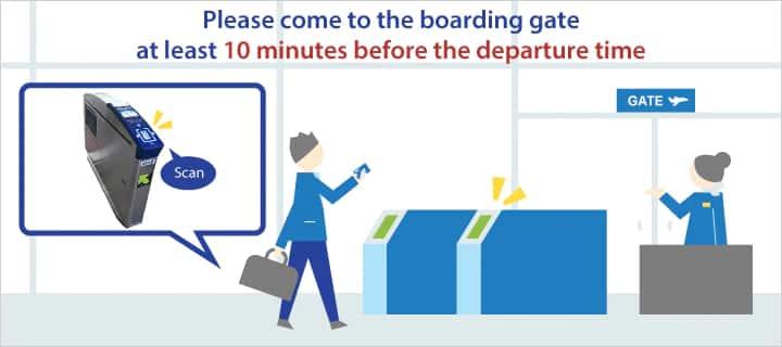 Please come to the boarding gate at least 10 minutes before the departure time. 