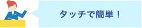 タッチで簡単！