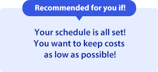 Recommended for you if: Your schedule is all set. You want to keep costs as low as possible.