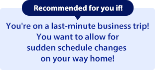 Recommended for you if: You're on a last-minute business trip. You want to allow for sudden schedule changes on your way home.