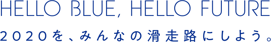 HELLO BLUE, HELLO FUTURE 2020を、みんなの滑走路にしよう。