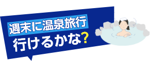 週末に温泉旅行行けるかな？