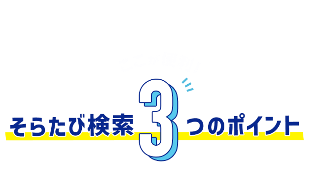 ここが便利！そらたび検索3つのポイント