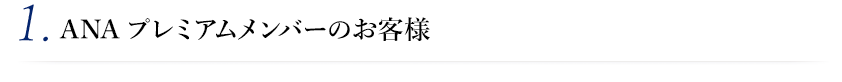 1. ANAプレミアムメンバーのお客様